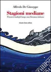 Stagioni mediane. Pensieri multipli lungo una litoranea italiana libro di De Giuseppe Alfredo