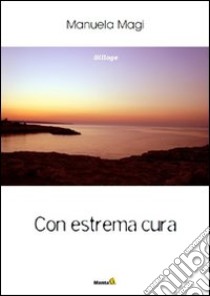 Con estrema cura libro di Magi Manuela