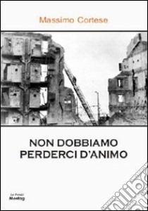 Non dobbiamo perderci d'animo libro di Cortese Massimo