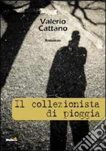 Il collezionista di pioggia libro di Cattano Valerio