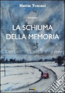 La schiuma della memoria libro di Toscani Mattia