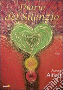 Diario del silenzio libro di Altieri Aurora