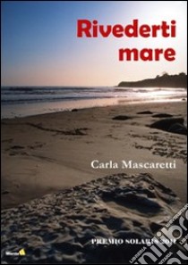 Rivederti mare libro di Mascaretti Carla