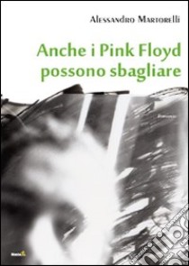 Anche i Pink Floyd possono sbagliare libro di Martorelli Alessandro