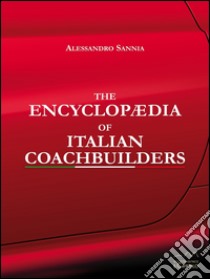 The encyclopaedia of italian coachbuilders. Ediz. illustrata libro di Sannia Alessandro