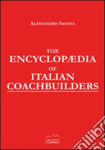 The encyclopaedia of italian coachbuilders. Collector's edition libro di Sannia Alessandro