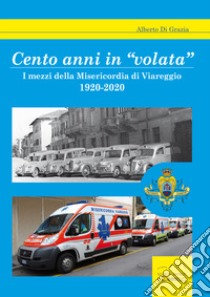 Cento anni in «volata». I mezzi della Misericordia di Viareggio. 1920-2020 libro di Di Grazia Alberto