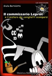Il commissario Leprot. Il mistero dei coniglietti scomparsi libro di Bertolotto Giulia