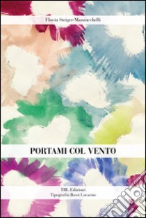 Portami col vento libro di Steiger Mazzuchelli Flavia