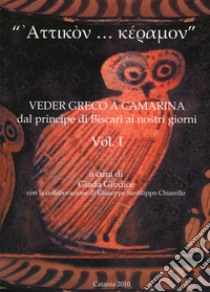 «Attikon... keramon». Veder greco a Camarina dal principe di Biscari ai nostri giorni. Vol. 1 libro di Giudice G. (cur.)