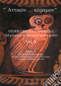 «Attikon... keramon». Veder greco a Camarina dal principe di Biscari ai nostri giorni. Vol. 2 libro di Giudice G. (cur.); Giudice E. (cur.)