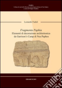 Fragmenta Paphia. Elementi di decorazione architettonica da Garrison's camp di Nea Paphos libro di Fuduli Leonardo