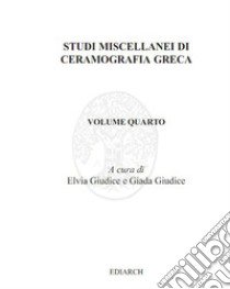 Studi miscellanei di ceramografia greca. Ediz. italiana e inglese. Vol. 4 libro di Giudice E. (cur.); Giudice G. (cur.)