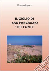 Il giglio di San Pancrazio «Tre Fonti» libro di Ingarra Vincenza