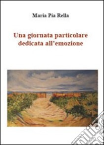 Una giornata particolare dedicata all'emozione. Ediz. illustrata libro di Rella M. Pia