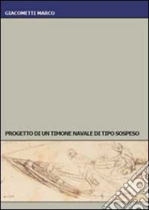 Progetto di un timone navale di tipo sospeso libro di Giacometti Marco