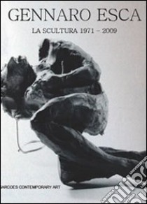 La scultura (1971-2009). Ediz. illustrata libro di Esca Gennaro