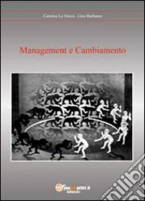 Management e cambiamento libro di Barbasso Lino; La Greca Caterina