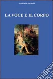 La voce e il corpo libro di Galante Andreana