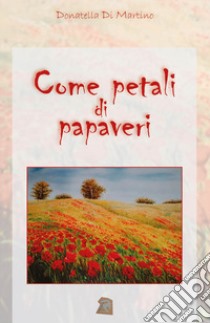 Come petali di papaveri libro di Di Martino Donatella