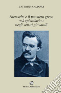 Nietzsche e il pensiero greco nell'epistolario e negli scritti giovanili libro di Caldora Caterina