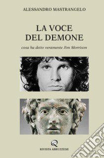 La voce del demone. Cosa ha detto veramente Jim Morrison libro di Mastrangelo Alessandro