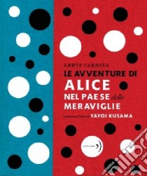 Le avventure di Alice nel paese delle meraviglie. Ediz. illustrata libro di Carroll Lewis; Kusama Yayoi