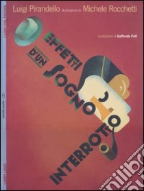 Effetti d'un sogno interrotto. Con poster. Ediz. illustrata libro di Pirandello Luigi; Rocchetti Michele