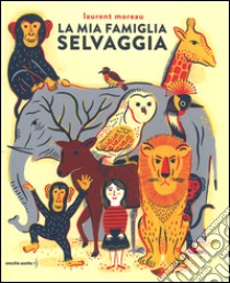 La mia famiglia selvaggia. Ediz. illustrata libro di Moreau Laurent