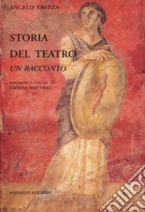 Storia del teatro. Un racconto libro di Trezza Angelo; Mattioli T. (cur.)