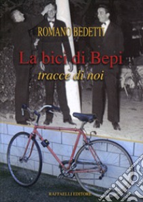 La bici di Bepi. Tracce di noi libro di Bedetti Romano