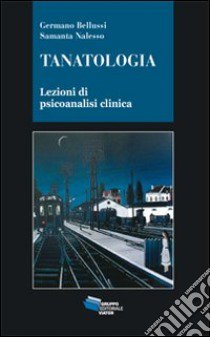 Tanatologia. Lezioni di psicoanalisi clinica libro di Bellussi Germano; Nalesso Samanta