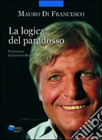 La logica del paradosso libro di Di Francesco Mauro