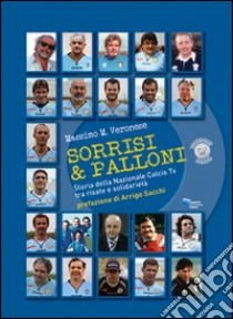 Sorrisi & palloni. Storia della nazionale calcio TV tra risate e solidarietà libro di Veronese Massimo M.