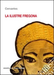 Illustre fregona. Illustre sguattera libro di Cervantes Miguel de; Brera P. (cur.)