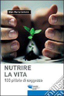 Nutrire la vita. 100 pillole di saggezza libro di Comolli Gian Maria