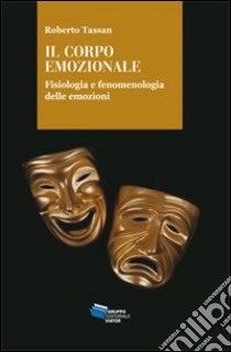 Il corpo emozionale. Fisiologia e fenomenologia delle emozioni libro di Tassan Roberto