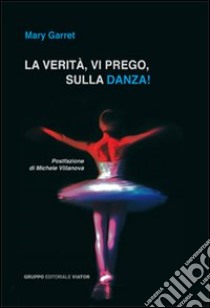 La verità, vi prego, sulla danza! libro di Garret Mary