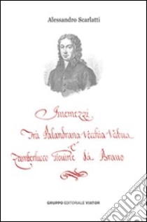 Intermezzi tra Palandrana vecchia vedova e Zamberlucco giovine da bravo libro di Scarlatti Alessandro