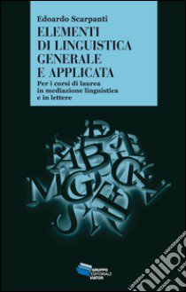 Elementi di linguistica generale e applicata libro di Scarpanti Edoardo