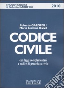 Codice civile. Con leggi complementari e Codice di procedura civile libro di Garofoli Roberto - Iezzi M. Cristina