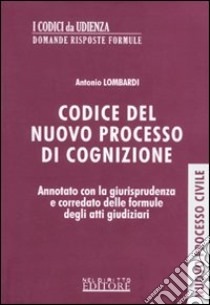 Codice del nuovo processo di cognizione. Annotato con la giurisprudenza e corredato delle formule degli atti giudiziari libro di Lombardi Antonio