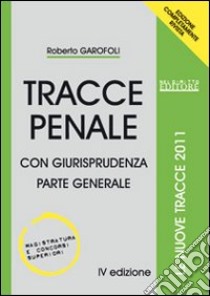 Tracce penale. Con giurisprudenza. Parte generale libro di Garofoli Roberto