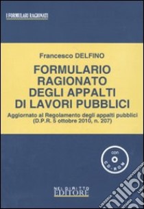 Formulario ragionato degli appalti di lavori pubblici. Con CD-ROM libro di Delfino Francesco