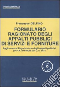 Formulario ragionato degli appalti pubblici di servizi e forniture. Con CD-ROM libro di Delfino Francesco