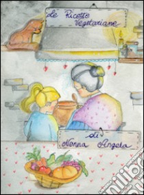 Le ricette vegetariane di nonna Angela. Vol. 2 libro di Dinelli Angela