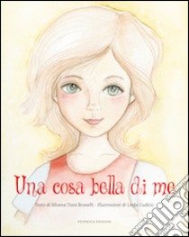 Una cosa bella di me. Ediz. illustrata libro di Tiani Brunelli Silvana