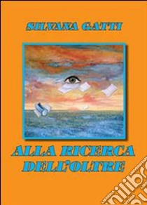 Alla ricerca dell'oltre. Ediz. illustrata libro di Gatti Silvana