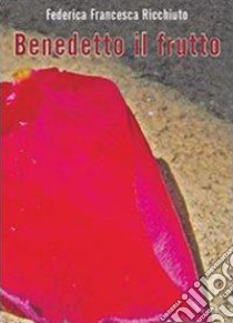 Benedetto il frutto libro di Ricchiuto Federica Francesca