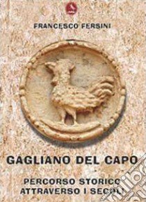 Gagliano del Capo. Percorso storico attraverso i secoli libro di Fersini Francesco